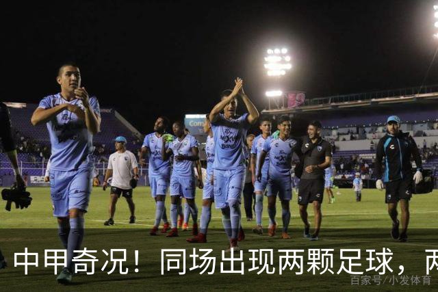 中甲奇况！同场出现两颗足球，两球齐进网